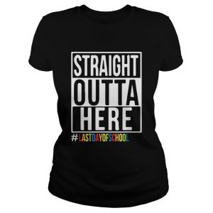 Happy Last Day Of School Straight Outta Here Ladies Tee