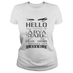 Hello my name is Arya Stark you killed my father prepare to die Ladies Tee