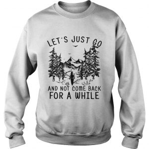 Hiking girl lets is just go and not come back for a while Sweatshirt