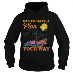 Hiking never have a plan itll just get in your way Hoodie