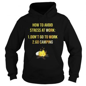 How to avoid stress at work dont go to work go camping Hoodie