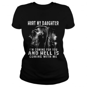 Hurt my Daughter Im coming for you and hell is coming with me Ladies Tee