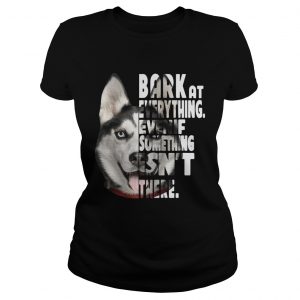 Husky bark at everything even if something isnt there Ladies Tee