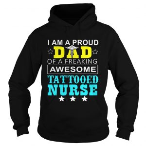 I Am A Pround Dad Of A Freaking Awesome Tattooed Nurse Hoodie