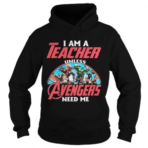 I Am A Teacher Unless Avengers Need Me Hoodie