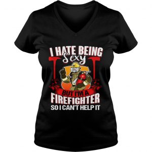 I Hate Being Sexy But Im A Firefighter So I Cant Help It Ladies Vneck