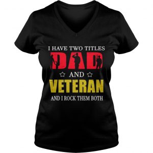 I Have Two Titles Dad And Veteran And I Rock Them Both Ladies Vneck