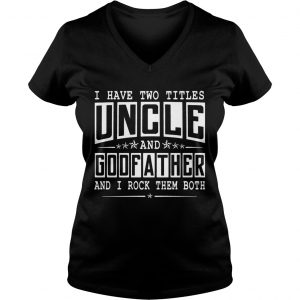 I Have Two Titles Uncle And Godfather Funny Ladies Vneck