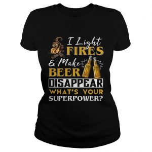 I Light FireMake Beer Disappear Whats Your Superpower Ladies Tee
