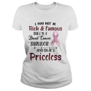 I May Not Be Rich Famous But Im A Breast Cancer Survivor Priceless Ladies Tee