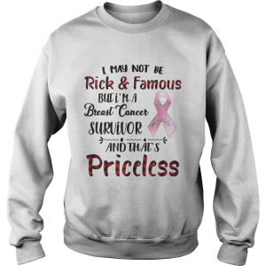 I May Not Be Rich Famous But Im A Breast Cancer Survivor Priceless SweatShirt