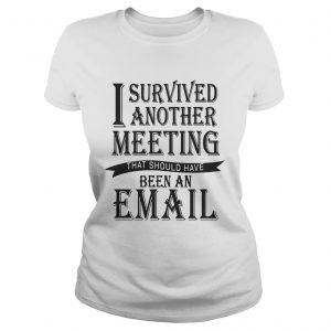 I Survived Another Meeting Ladies Tee
