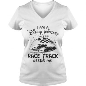I am a Disney princess unless race track needs me Ladies Vneck