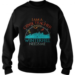 I am a cool teacher unless winterfell needs me Sweatshirt