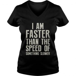 I am faster than the speed of something slower Ladies Vneck