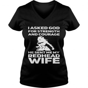 I asked God for strength and courage he sent me my redhead wife Ladies Vneck