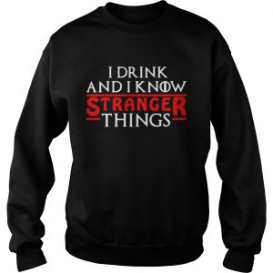 I drink and I know Stranger Things Sweatshirt