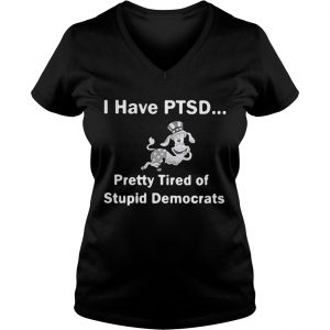 I have PTSD pretty tired of stupid democrats Ladies Vneck