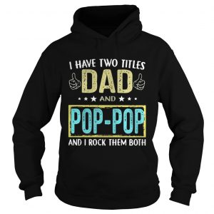 I have two titles Dad and pop pop and I rock them both Hoodie