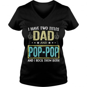I have two titles Dad and pop pop and I rock them both Ladies Vneck