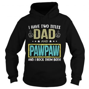 I have two titles dad and pawpaw and I rock them both Hoodie
