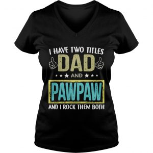 I have two titles dad and pawpaw and I rock them both Ladies Vneck