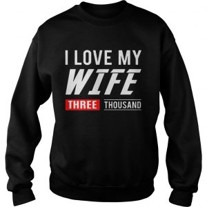 I love my wife three thousand Marvel Studios Sweatshirt