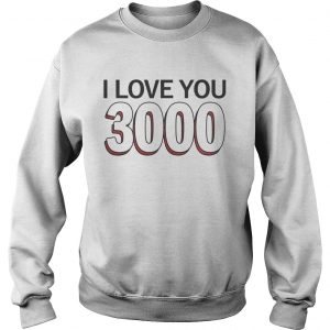 I love you 3000 times Sweatshirt