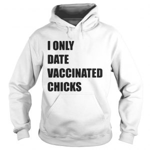 I only date vaccinated chicks Hoodie
