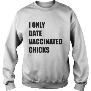 I only date vaccinated chicks Sweatshirt