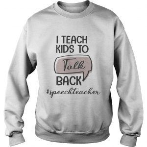I teach kids to talk back speech teacher Sweatshirt
