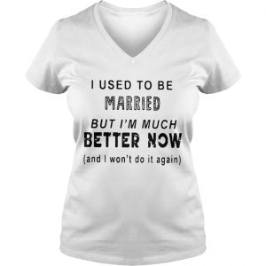 I used to be married but Im much better now and I wont do it again Ladies Vneck