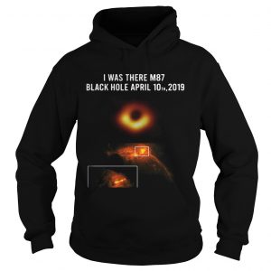I was there M87 black hole April 10th 2019 Hoodie