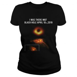 I was there M87 black hole April 10th 2019 Ladies Tee