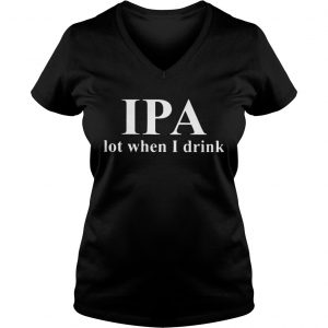 IPA lot when I drink beer Ladies Vneck