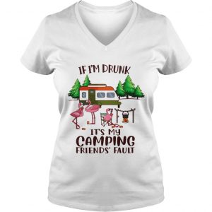 If Im Drunk Its My Camping Friends Fault Ladies Vneck