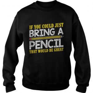 If you could just bring a pencil that would be great Sweatshirt