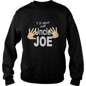Ill Stand with Uncle Joe Biden Sweatshirt