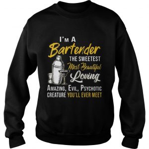 Im A Bartender The Sweetest Most Beautiful Loving Sweatshirt