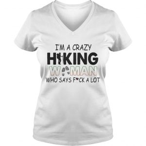 Im A Crazy Hiking Woman Who Says Fuck A Lot Ladies Vneck