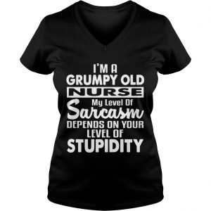 Im A Grumpy Old Nurse Sarcasm Depends On Your Level Of Stupidity Ladies Vneck