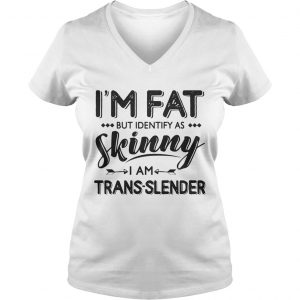 Im Fat But Identify As Skinny I Am TransLender Ladies Vneck