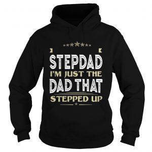 Im Not The Stepdad Im Just The Dad That Stepped Up Hoodie