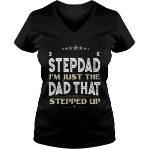 Im Not The Stepdad Im Just The Dad That Stepped Up Ladies Vneck