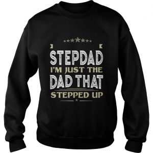 Im Not The Stepdad Im Just The Dad That Stepped Up Sweatshirt