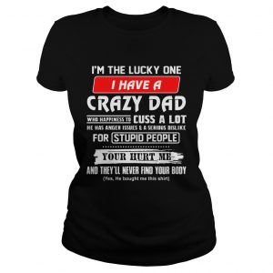 Im The Lucky One I Have A Crazy Dad Ladies Tee