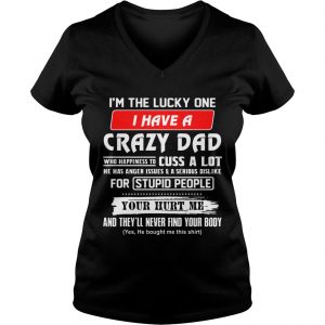 Im The Lucky One I Have A Crazy Dad Ladies Vneck