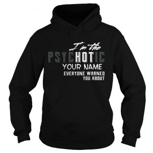 Im The Psychotic Everyone Warned Personalize Name Hoodie