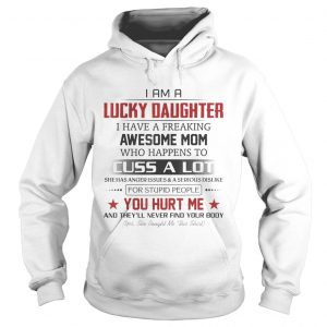 Im a Lucky Daughter I have a freaking awesome Hoodie