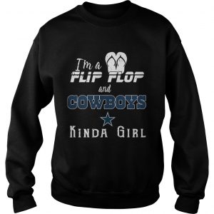 Im a flip flop and Dallas Cowboys kinda girl Sweatshirt